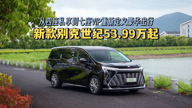 新款别克世纪53.99万起 从四座私享到七座VIP重新定义豪华出行