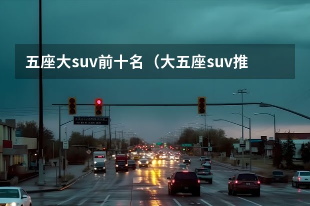 五座大suv前十名(大五座suv推荐)