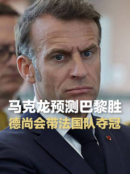 马克龙：预测巴黎3-1拜仁，相信德尚会带领法国队夺得世界杯，巴黎圣日耳曼