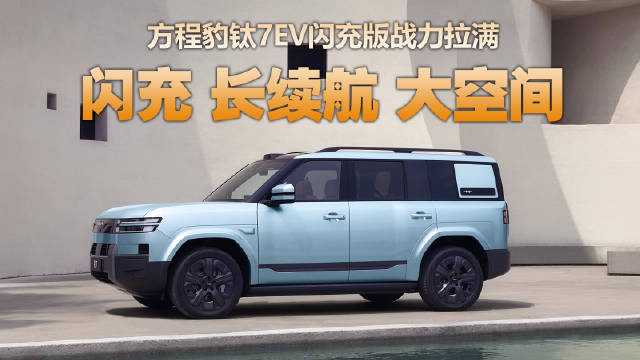 方程豹推出全球首款闪充纯电大方盒钛7EV，19.98万起