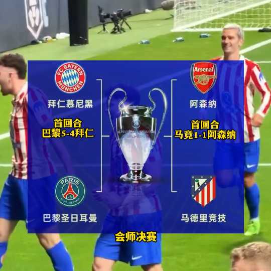 欧冠半决赛首回合战平，马竞1比1阿森纳，巴黎5比4拜仁