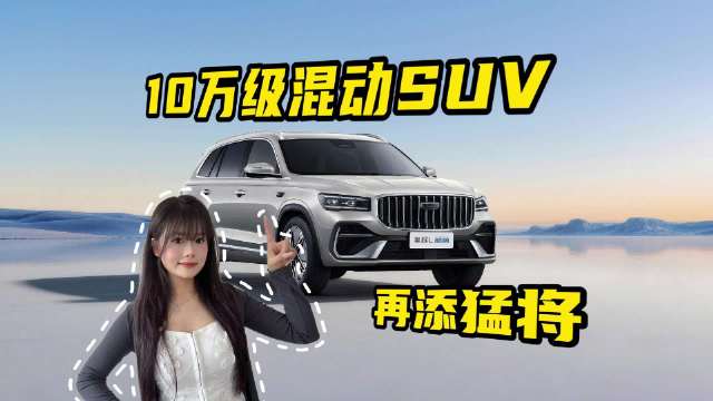10万级混动SUV再添猛将！吉利星越L i-HEV智擎混动来了