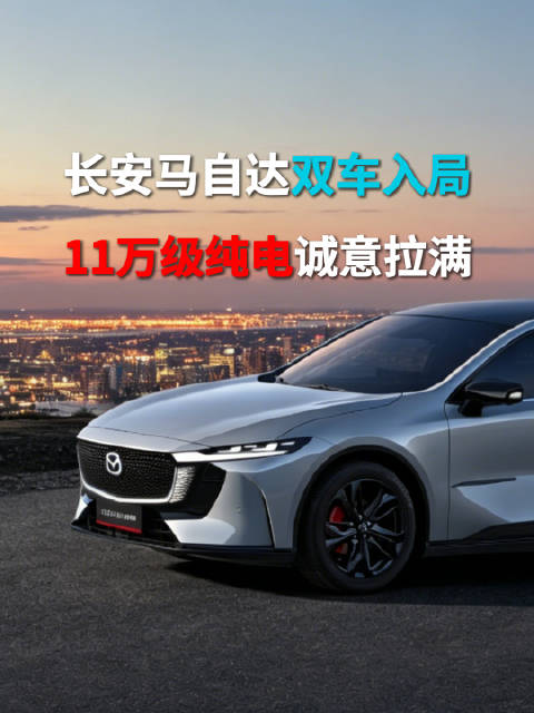 长安马自达双车入局，11 万级纯电诚意拉满