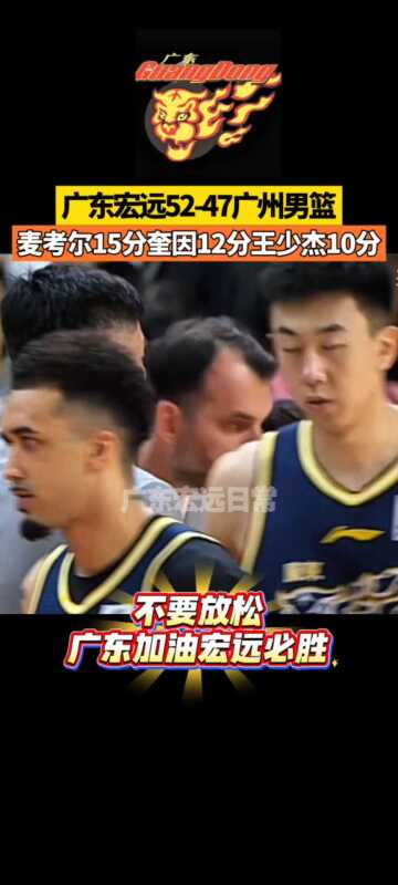 广东宏远52-47广州男篮 王少杰10分 不要放松