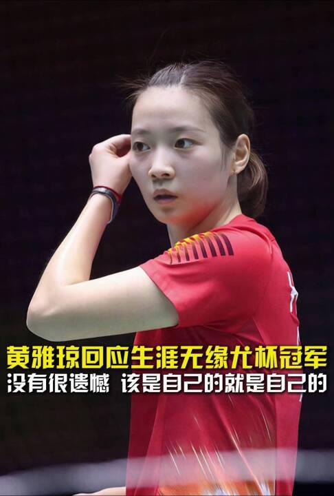 黄雅琼回应生涯无缘尤杯冠军：没有很遗憾，该是自己的就是自己的