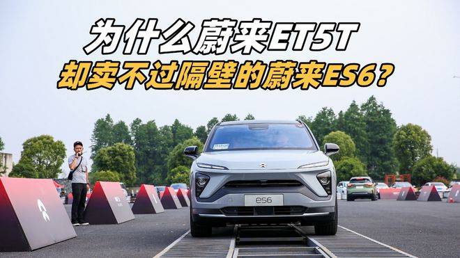 为什么价格更低的蔚来ET5T,却卖不过隔壁的蔚来ES6?_汽车