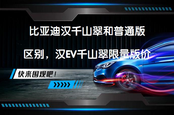 比亚迪汉千山翠和普通版区别,汉EV千山翠限量版价格多少?