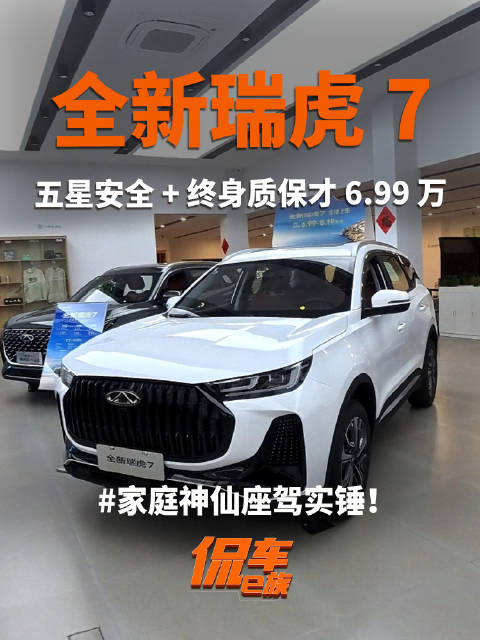 家庭神仙座驾实锤！全新瑞虎 7 探店：五星安全 + 终身质保才 6.99 万