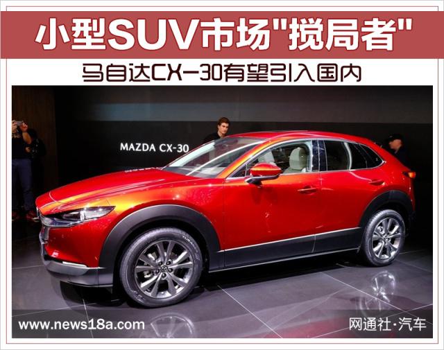 小型SUV市场“搅局者” 马自达CX-30有望引入国内