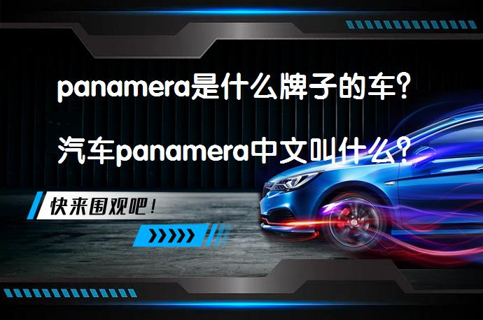 panamera是什么牌子的车?汽车panamera中文叫什么?保时捷帕拉梅拉性能如何?