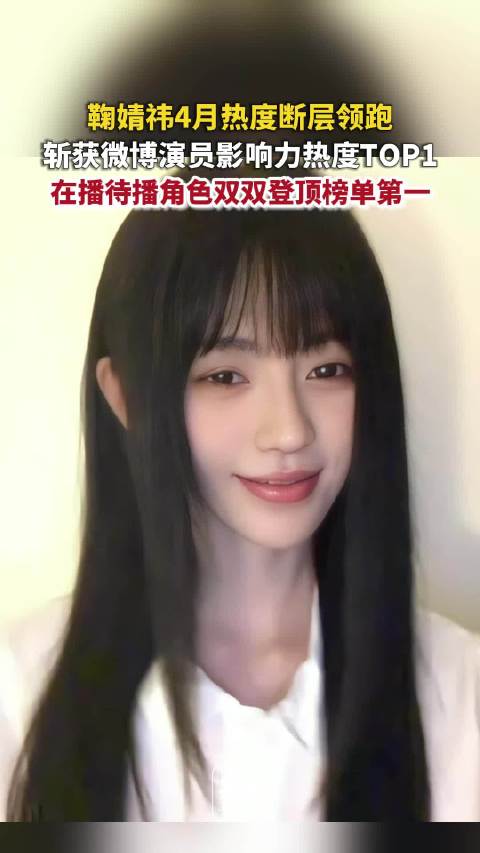 鞠婧祎4月演员热度榜首，在播待播剧角色双榜第一