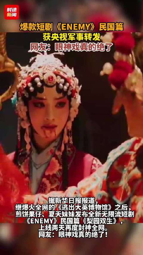 短剧《ENEMY》播放超18亿，煎饼果仔夏天妹妹民国梨园抗日获央视点赞