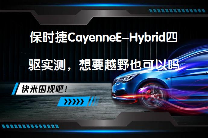 保时捷CayenneE-Hybrid四驱实测,想要越野也可以吗?-58汽车