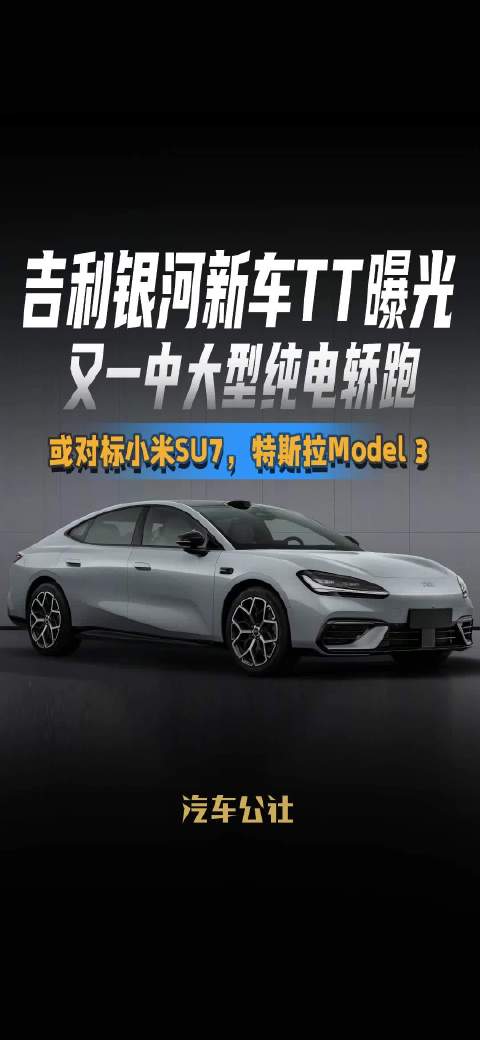 吉利银河新车TT曝光 又一中大型纯电轿跑 或对标小米SU7，特斯拉Model 3