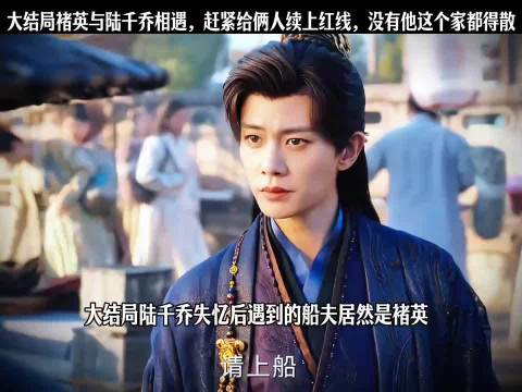 大结局：陆千乔失忆后遇到的船夫居然是褚英
