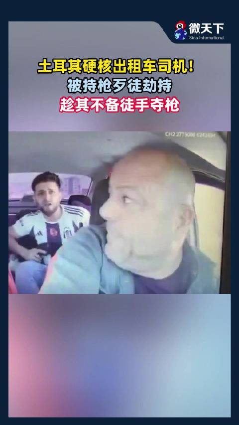 土耳其硬核出租车司机！被持枪歹徒劫持，趁其不备徒手夺枪