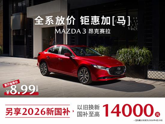 【春日出游昂克赛拉8.99万起国补省1.4万_汽车促销】长安马自达辽宁旺达-易车