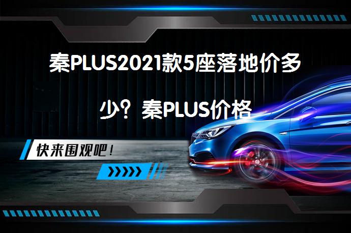 秦PLUS2021款5座落地价多少?秦PLUS价格
