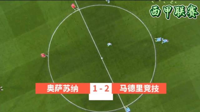 西甲第36轮马竞2比1客胜奥萨苏纳，格列兹曼造点略伦特染红