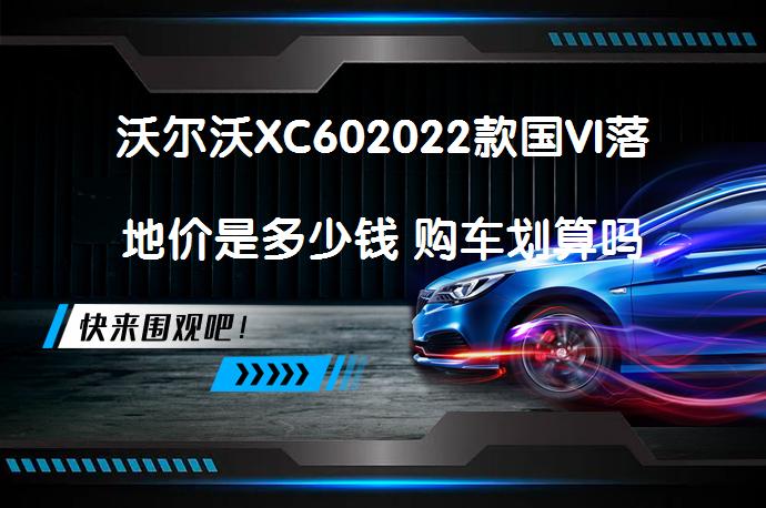 沃尔沃XC602022款国VI落地价是多少钱 购车划算吗