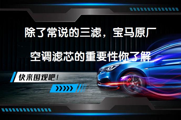 除了常说的三滤,宝马原厂空调滤芯的重要性你了解吗?-58汽车