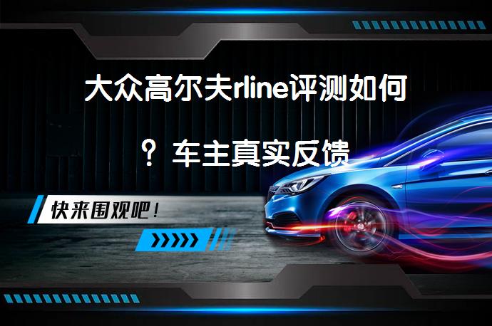 大众高尔夫rline评测如何?车主真实反馈-58汽车