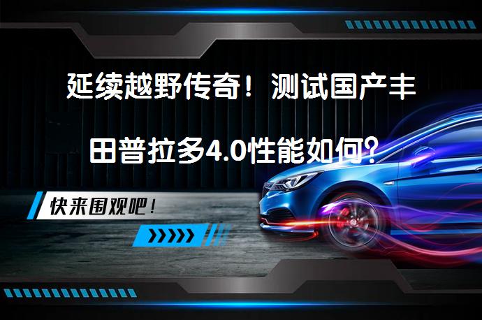 延续越野传奇!测试国产丰田普拉多4.0性能如何?