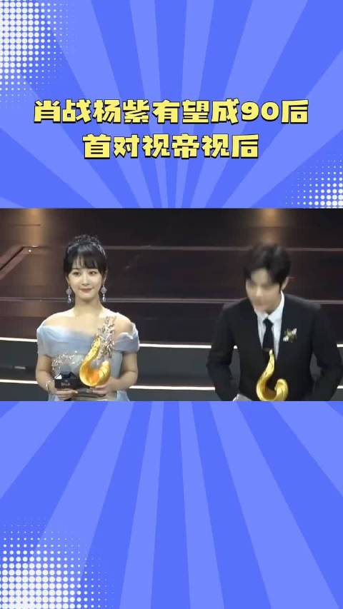肖战杨紫有望成90后首对视帝视后 肖战杨紫