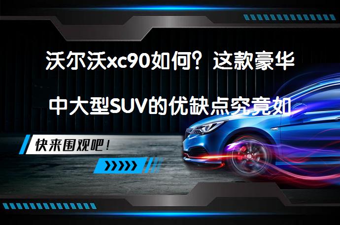 沃尔沃xc90如何?这款豪华中大型SUV的优缺点究竟如何?