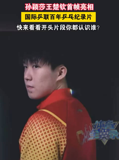 孙颖莎王楚钦首帧亮相国际乒联百年乒乓纪录片，快来看看开头片段你都认识谁？