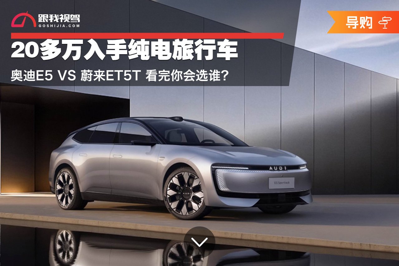 20多万入手纯电旅行车 奥迪E5和蔚来ET5T怎么选?