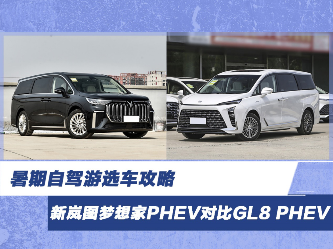 暑期自驾选车攻略 岚图梦想家PHEV对比GL8 PHEV