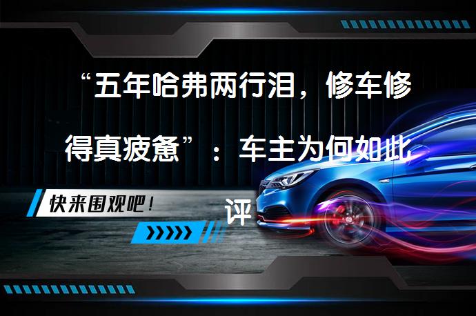 “五年哈弗两行泪,修车修得真疲惫”:车主为何如此评价哈弗H9?