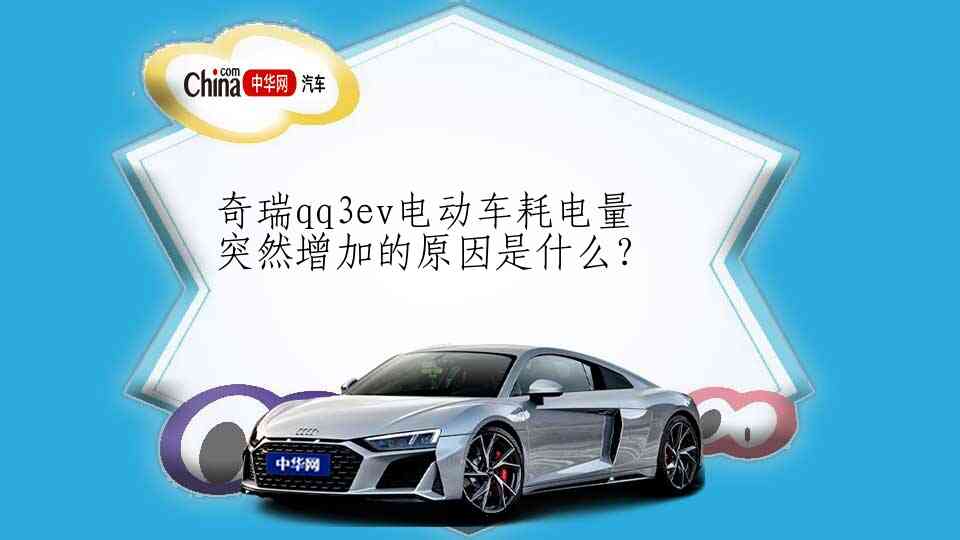奇瑞qq3ev电动车耗电量突然增加的原因是什么?