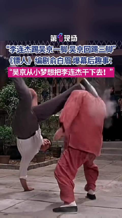 “吴京从小梦想是把李连杰从银幕干下去！”编剧爆料李连杰镖人复刻飞踢幕后