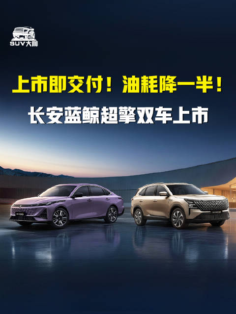 长安蓝鲸超擎双车上市，油耗降50%实现一箱油1500km
