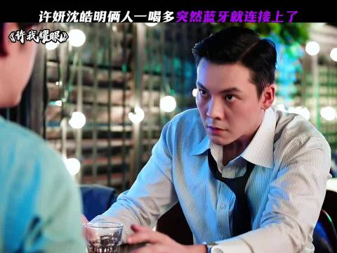 许妍沈皓明俩人一喝多，突然蓝牙就连接上了！“许我耀眼”