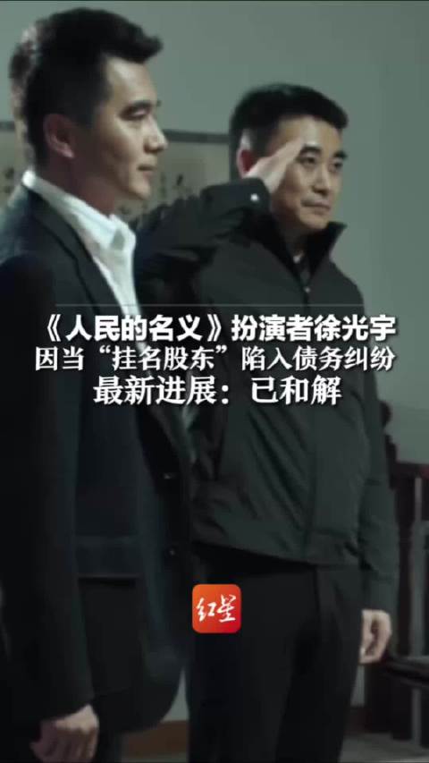 《人民的名义》扮演者徐光宇 因当“挂名股东”陷入债务纠纷 最新进展：已和解 律师：警惕人情干股变终身风险