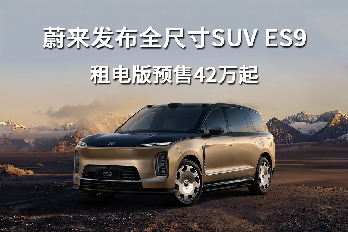 蔚来发布全尺寸SUV ES9,租电版预售42万起