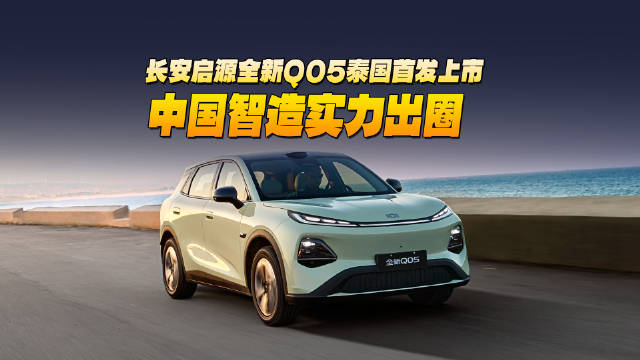 长安启源Q05泰国首发上市，中国智造出海全球