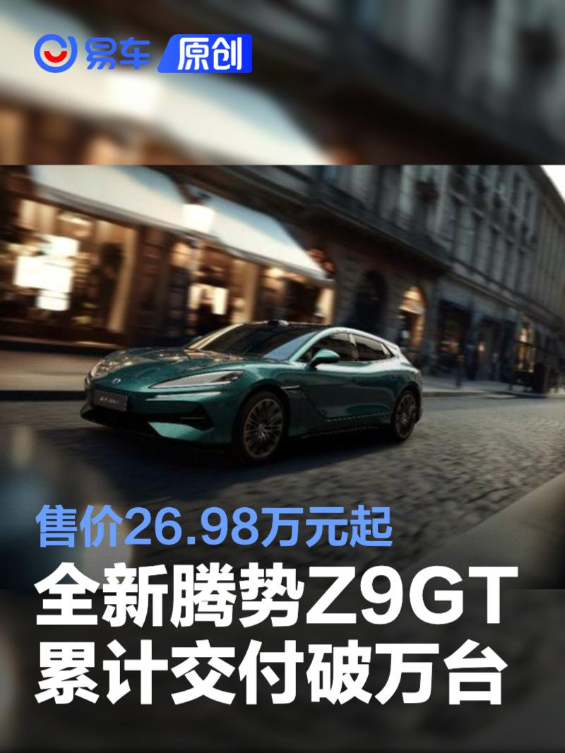 全新腾势Z9GT累计交付突破10000台 售价26.98万元起