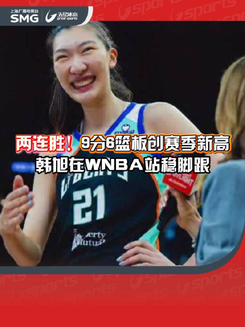 两连胜！9分6篮板创赛季新高 韩旭在WNBA站稳脚跟