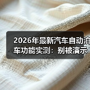 2026年最新汽车自动泊车功能实测：别被演示骗了，这些场景才见真章