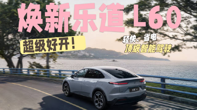 熟悉的配方，熟悉的味道，好开、轻快，焕新乐道 L60 动态体验来了！