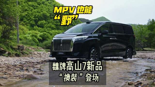 MPV也能“野” 魏牌高山7新品“换装”登场