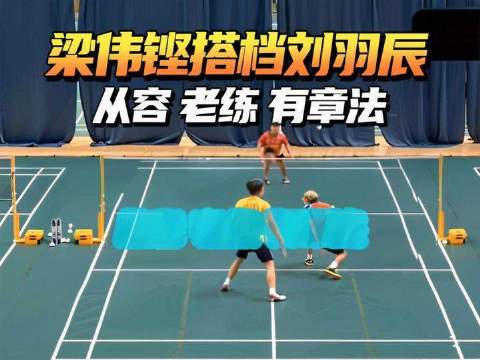 梁伟铿与刘羽辰联手出战国家队封闭集训，举手投足间尽显沉稳气度与战术智慧