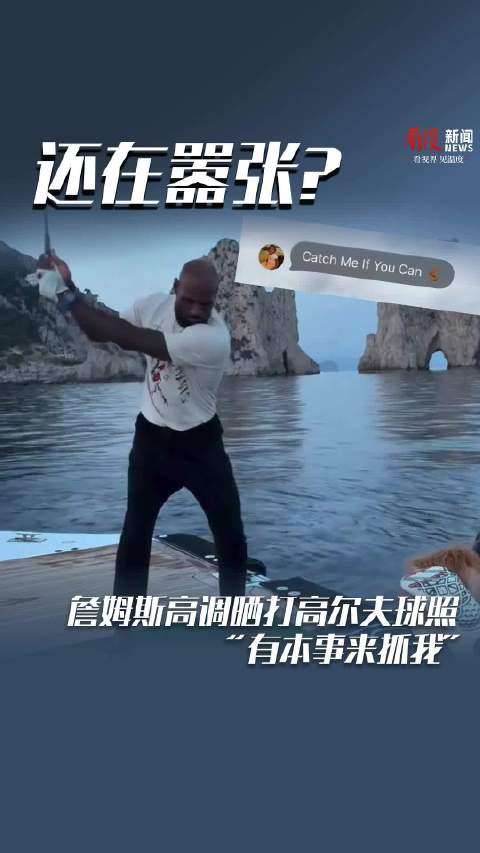 詹姆斯社媒再发打高尔夫照片配文称“有本事来抓我” 此前曾因将高尔夫球打进地中海被起诉