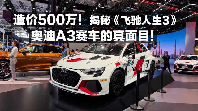 视频：造价500万！揭秘《飞驰人生3》奥迪A3赛车真面目！
