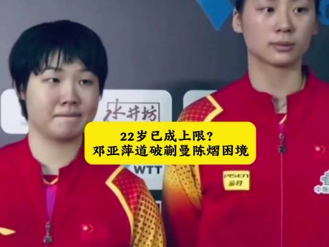 22岁已成上限？邓亚萍道破蒯曼陈熠困境