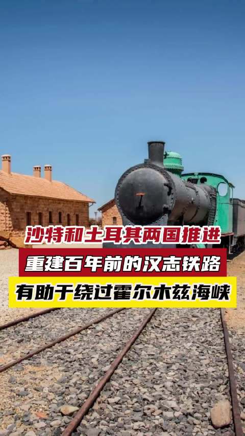 沙特和土耳其推进重建百年前的汉志铁路，有助于绕过霍尔木兹海峡